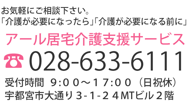 お気軽にご相談kづアサイ。「介護が必要になったら」「介護が必要になる前に」アール居宅介護支援サービス、電話028-633-6111受付時間9:00～17:00（日祝休）宇都宮市大通り3-1-24MTビル2階